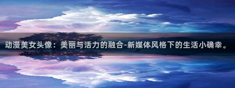 78动漫资料：动漫美女头像：美丽与活力的融合-新媒体风格下的生活小确幸。